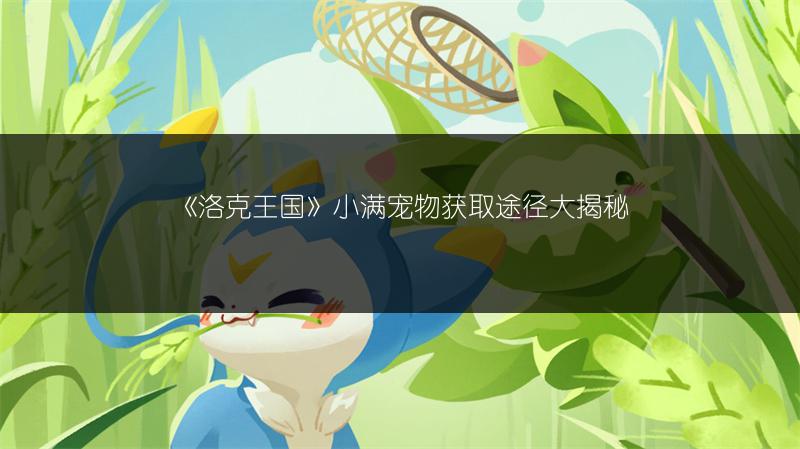 《洛克王国》小满宠物获取途径大揭秘