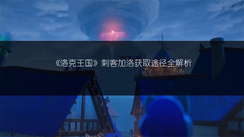 《洛克王国》刺客加洛获取途径全解析