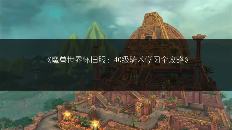 《魔兽世界怀旧服：40级骑术学习全攻略》