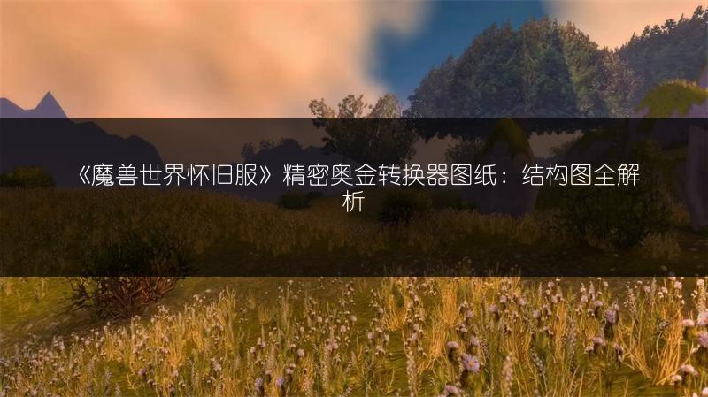 《魔兽世界怀旧服》精密奥金转换器图纸：结构图全解析
