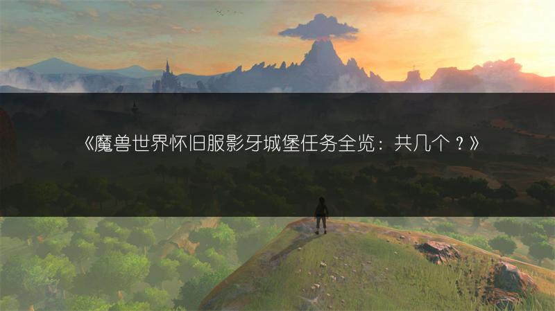 《魔兽世界怀旧服影牙城堡任务全览：共几个？》