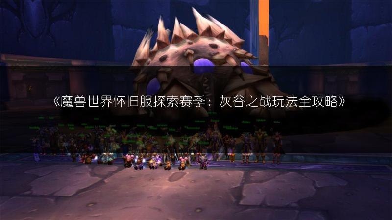 《魔兽世界怀旧服探索赛季：灰谷之战玩法全攻略》