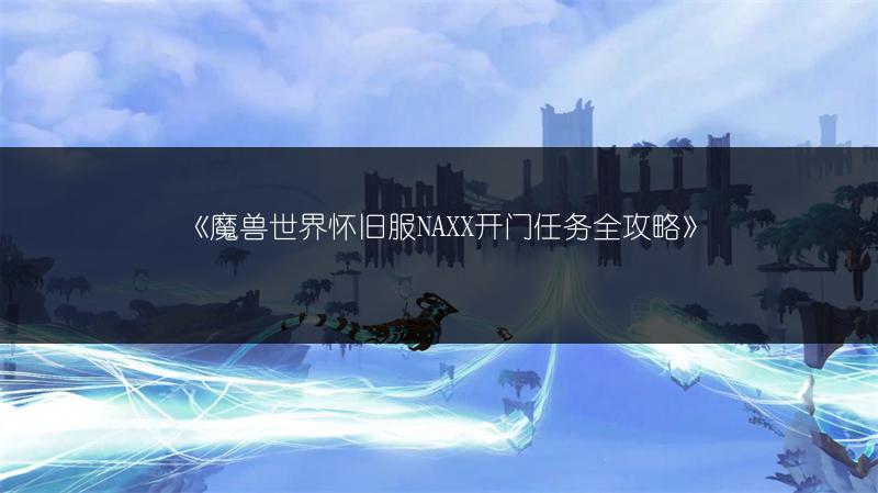 《魔兽世界怀旧服NAXX开门任务全攻略》