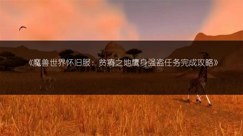 《魔兽世界怀旧服：贫瘠之地鹰身强盗任务完成攻略》