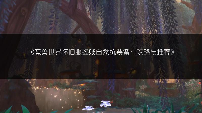 《魔兽世界怀旧服盗贼自然抗装备：攻略与推荐》