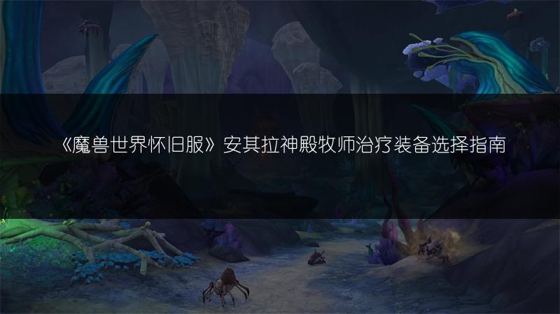 《魔兽世界怀旧服》安其拉神殿牧师治疗装备选择指南