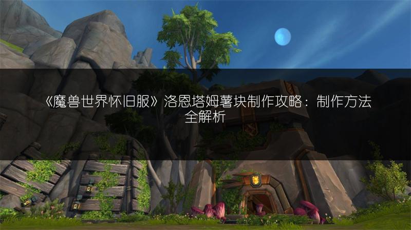 《魔兽世界怀旧服》夜鳞鱼汤制作攻略：轻松学会制作方法