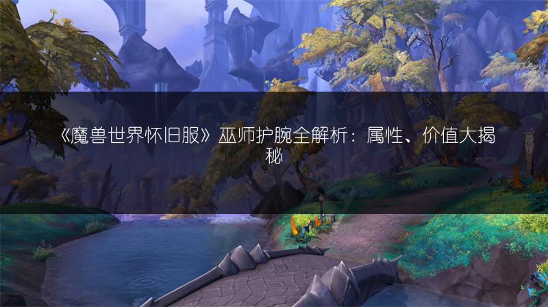 《魔兽世界怀旧服》巫师头冠全解析：属性、价值等