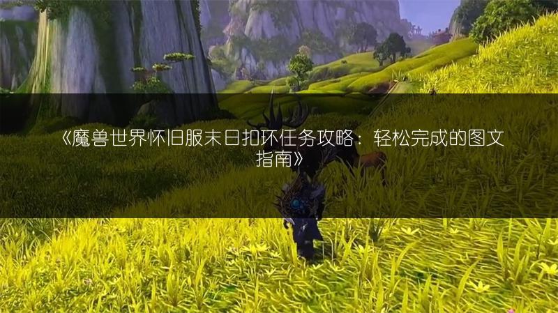 《魔兽世界怀旧服末日扣环任务攻略：轻松完成的图文指南》