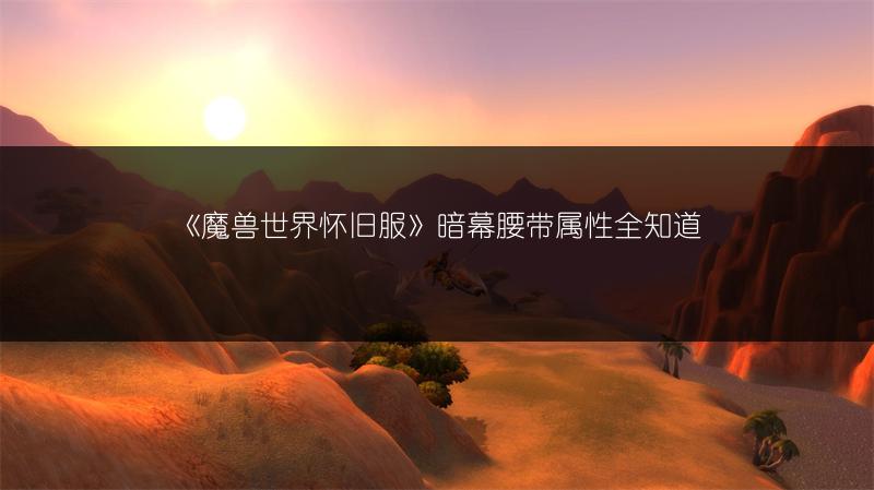 《魔兽世界怀旧服》暗幕腰带属性全知道