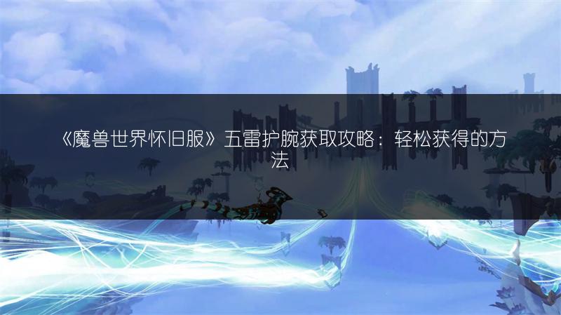 《魔兽世界怀旧服》五雷护腕获取攻略：轻松获得的方法