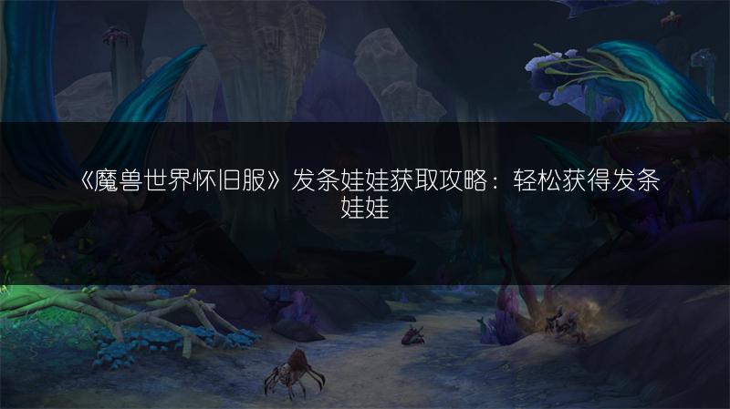 《魔兽世界怀旧服》发条娃娃获取攻略：轻松获得发条娃娃