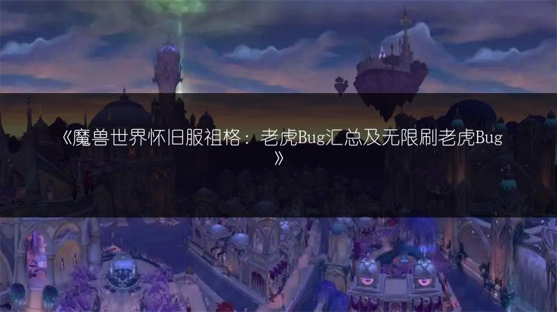 《魔兽世界怀旧服祖格：老虎Bug汇总及无限刷老虎Bug》