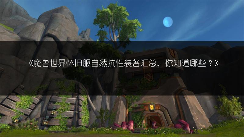 《魔兽世界怀旧服自然抗性装备汇总，你知道哪些？》