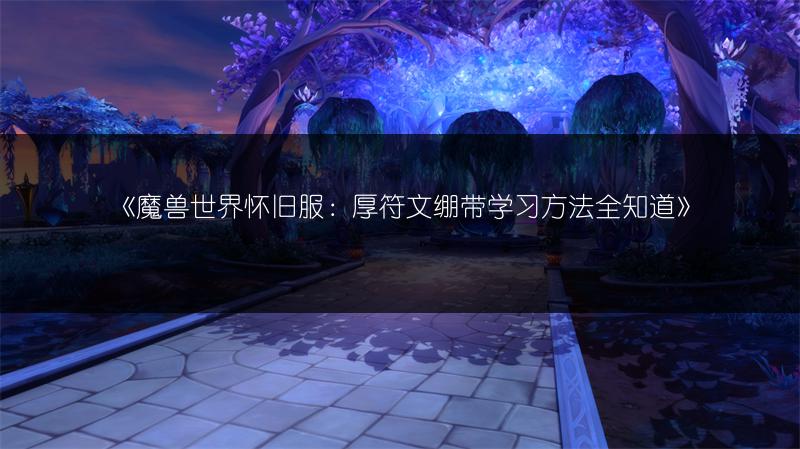 《魔兽世界怀旧服：厚符文绷带学习方法全知道》