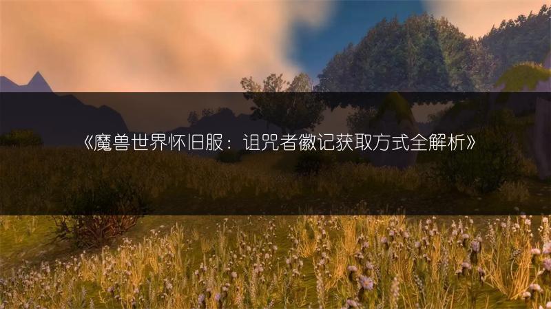 《魔兽世界怀旧服：诅咒者徽记获取方式全解析》