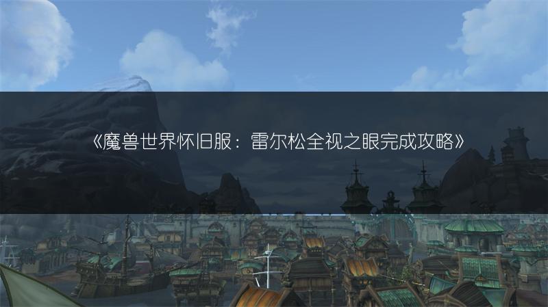 《魔兽世界怀旧服：雷尔松全视之眼完成攻略》
