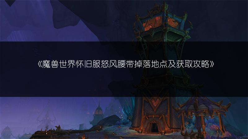 《魔兽世界怀旧服怒风腰带掉落地点及获取攻略》