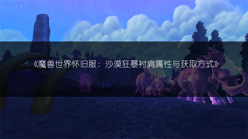 《魔兽世界怀旧服：卡利姆多的复仇属性与获取方式》