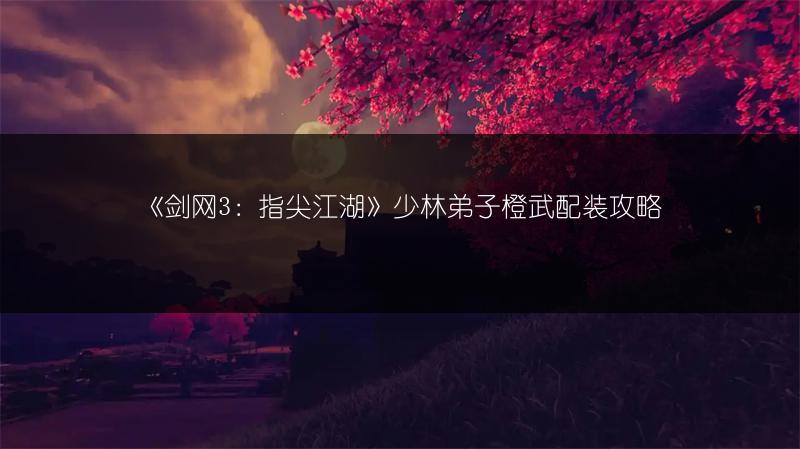 《剑网3：指尖江湖》少林弟子橙武配装攻略