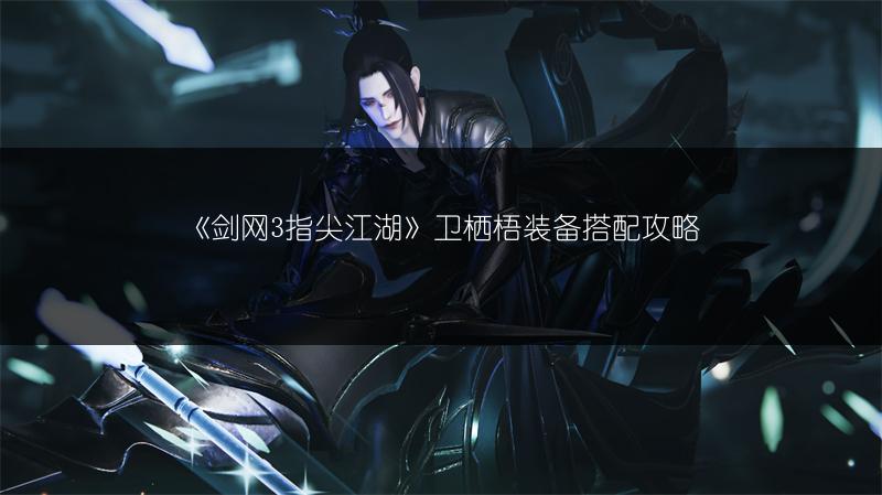 《剑网3指尖江湖》卫栖梧装备搭配攻略