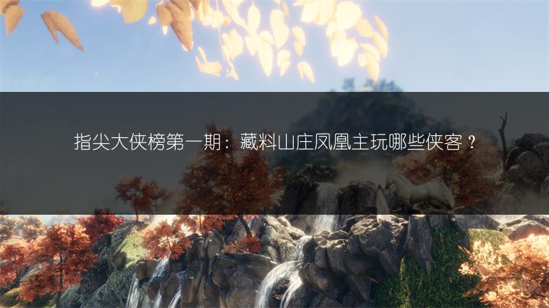 指尖大侠榜第一期：藏料山庄凤凰主玩哪些侠客？