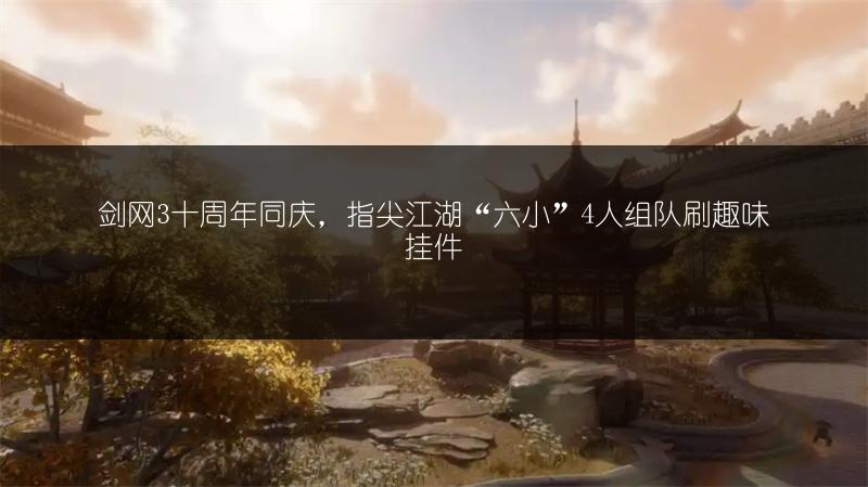 剑网3十周年同庆，指尖江湖“六小”4人组队刷趣味挂件