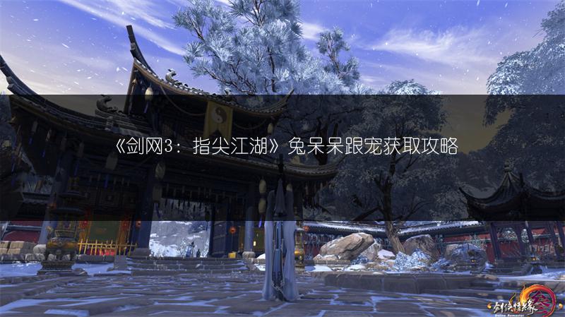 《剑网3：指尖江湖》兔呆呆跟宠获取攻略