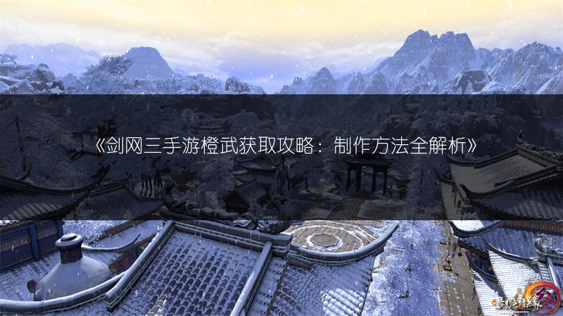 《剑网三手游新手入门指南，超全攻略看这里！》