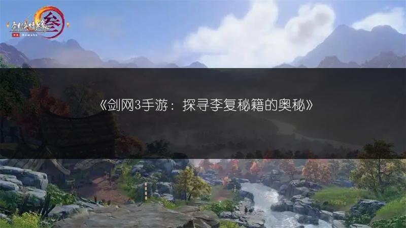 《剑网3手游：探寻李复秘籍的奥秘》