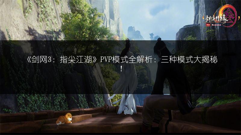 《剑网3：指尖江湖》PVP模式全解析：三种模式大揭秘！