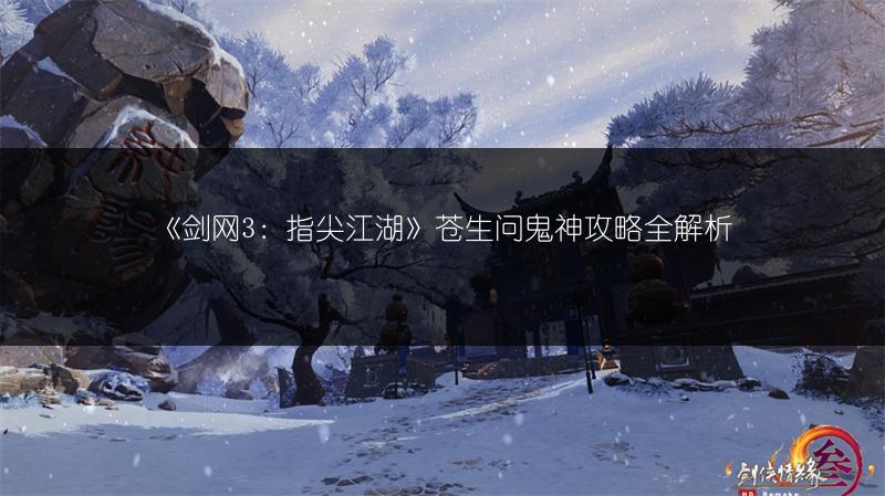 《剑网3：指尖江湖》苍生问鬼神攻略全解析