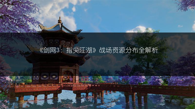 《剑网3：指尖江湖》战场资源分布全解析