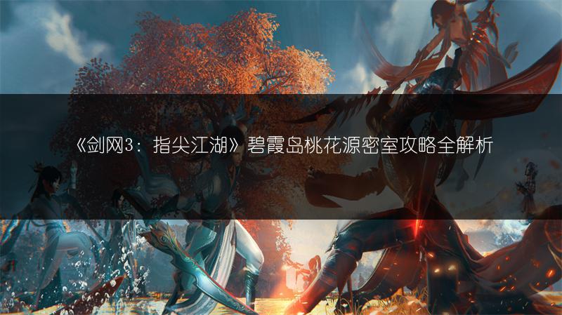 《剑网3：指尖江湖》碧霞岛桃花源密室攻略全解析