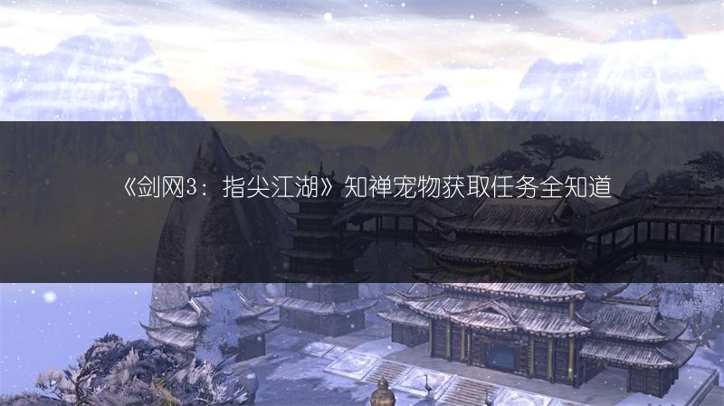 《剑网3：指尖江湖》知禅宠物获取任务全知道