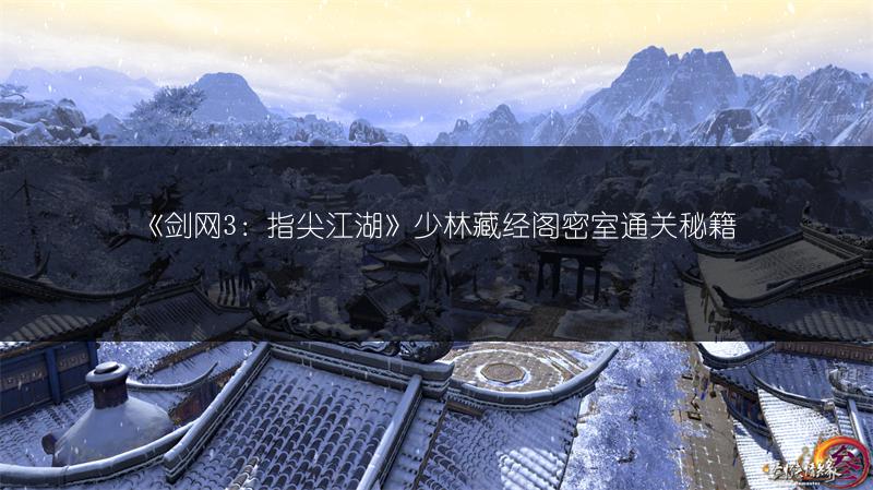 《剑网3：指尖江湖》少林藏经阁密室通关秘籍