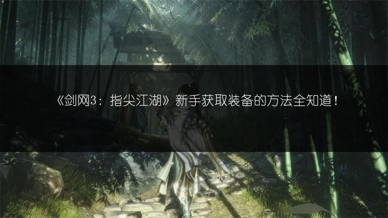《剑网3：指尖江湖》新手获取装备的方法全知道！