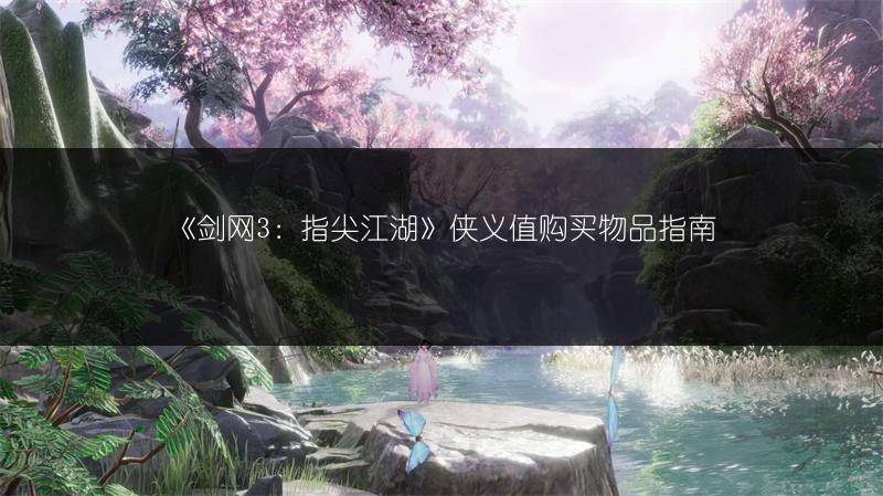 《剑网3：指尖江湖》侠义值购买物品指南