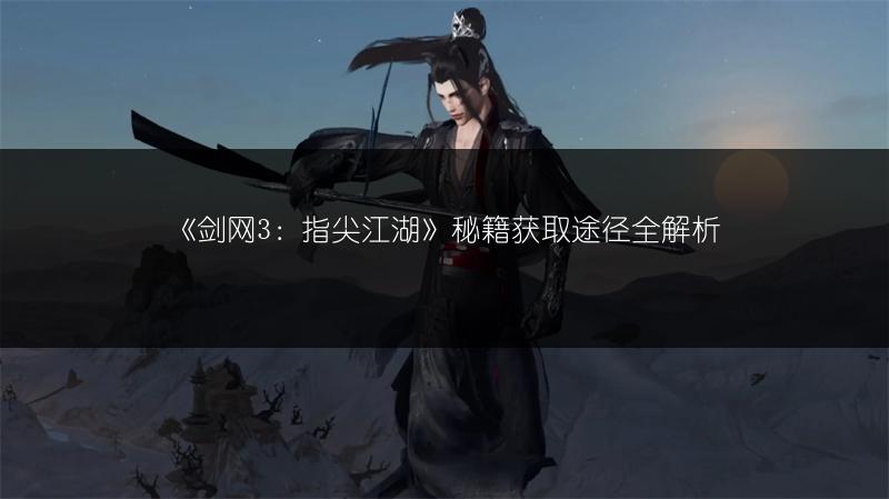 《剑网3：指尖江湖》秘籍获取途径全解析