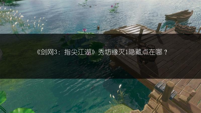 《剑网3：指尖江湖》秀坊缘灭1隐藏点在哪？