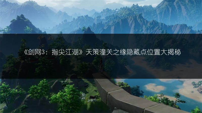 《剑网3：指尖江湖》天策潼关之缘隐藏点位置大揭秘