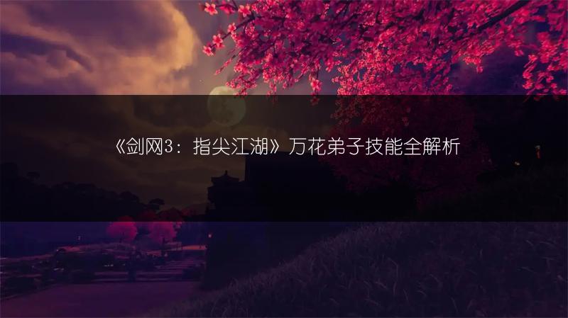 《剑网3：指尖江湖》万花弟子技能全解析