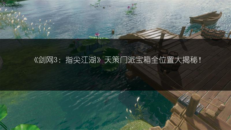 《剑网3：指尖江湖》天策门派宝箱全位置大揭秘！