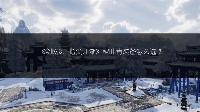 《剑网3：指尖江湖》秋叶青装备怎么选？