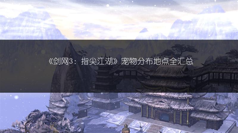 《剑网3：指尖江湖》宠物分布地点全汇总