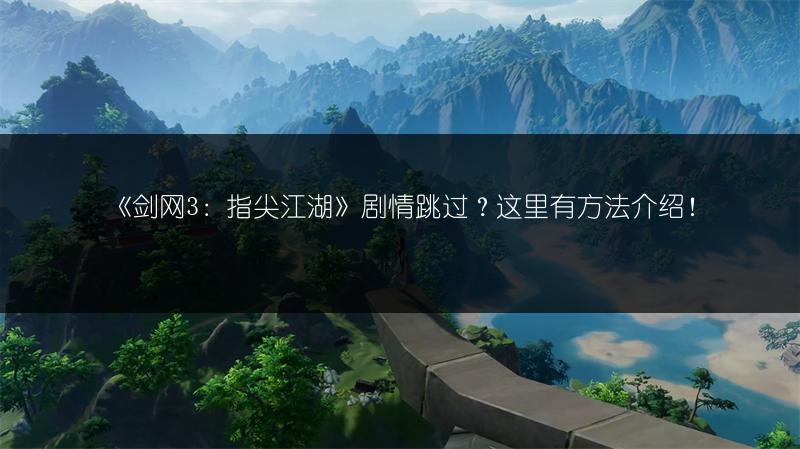 《剑网3：指尖江湖》剧情跳过？这里有方法介绍！
