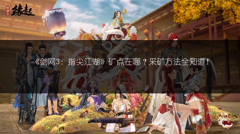 《剑网3：指尖江湖》矿点在哪？采矿方法全知道！