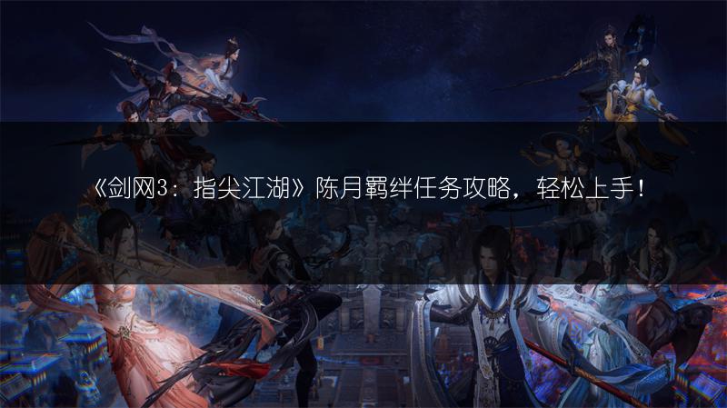 《剑网3：指尖江湖》陈月羁绊任务攻略，轻松上手！