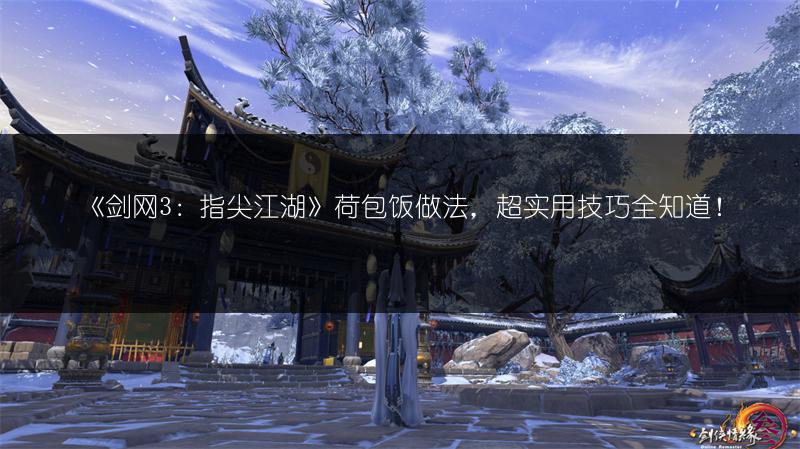 《剑网3：指尖江湖》荷包饭做法，超实用技巧全知道！