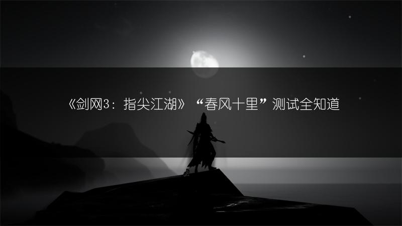 《剑网3：指尖江湖》“春风十里”测试全知道